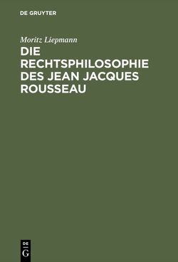 Die Rechtsphilosophie des Jean Jacques Rousseau von Liepmann,  Moritz