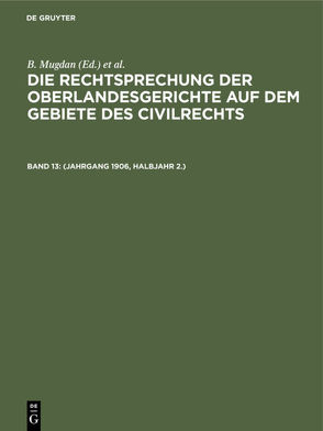 Die Rechtsprechung der Oberlandesgerichte auf dem Gebiete des Civilrechts / (Jahrgang 1906, Halbjahr 2.) von Falkmann,  R., Mugdan,  B.