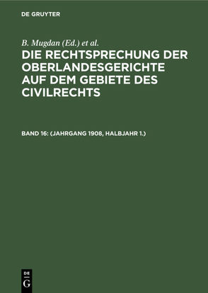 Die Rechtsprechung der Oberlandesgerichte auf dem Gebiete des Civilrechts / (Jahrgang 1908, Halbjahr 1.) von Falkmann,  R., Mugdan,  B.