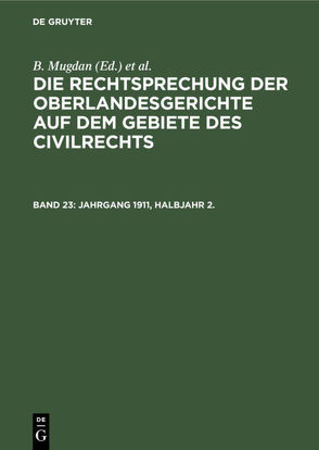 Die Rechtsprechung der Oberlandesgerichte auf dem Gebiete des Civilrechts / Jahrgang 1911, Halbjahr 2. von Falkmann,  R., Mugdan,  B.