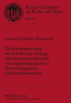 Die Rechtsprechung des EuGH zum Vorrang von Gemeinschaftsrecht vor mitgliedstaatlichen Verwaltungsakten und Gerichtsurteilen von Baumann,  Johannes