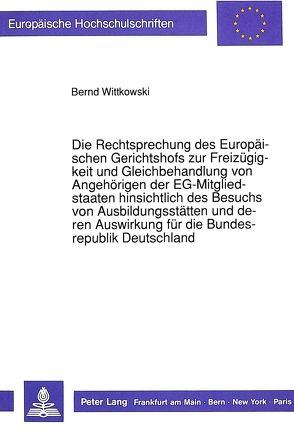 Die Rechtsprechung des Europäischen Gerichtshofs zur Freizügigkeit und Gleichbehandlung von Angehörigen der EG-Mitgliedstaaten hinsichtlich des Besuchs von Ausbildungsstätten und deren Auswirkung für die Bundesrepublik Deutschland von Wittkowski,  Bernd