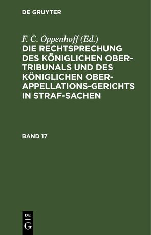 Die Rechtsprechung des Königlichen Ober-Tribunals und des Königlichen… / Die Rechtsprechung des Königlichen Ober-Tribunals und des Königlichen…. Band 17 von Oppenhoff,  F.C.