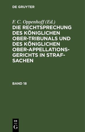 Die Rechtsprechung des Königlichen Ober-Tribunals und des Königlichen… / Die Rechtsprechung des Königlichen Ober-Tribunals und des Königlichen…. Band 18 von Oppenhoff,  F.C.