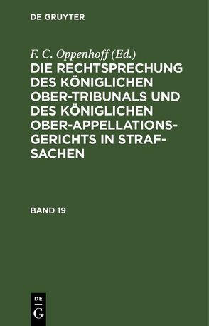 Die Rechtsprechung des Königlichen Ober-Tribunals und des Königlichen… / Die Rechtsprechung des Königlichen Ober-Tribunals und des Königlichen…. Band 19 von Oppenhoff,  F.C.