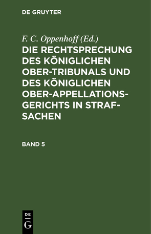 Die Rechtsprechung des Königlichen Ober-Tribunals und des Königlichen… / Die Rechtsprechung des Königlichen Ober-Tribunals und des Königlichen…. Band 5 von Oppenhoff,  F.C.