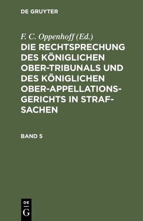 Die Rechtsprechung des Königlichen Ober-Tribunals und des Königlichen… / Die Rechtsprechung des Königlichen Ober-Tribunals und des Königlichen…. Band 5 von Oppenhoff,  F.C.