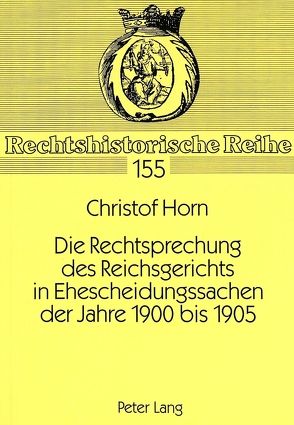 Die Rechtsprechung des Reichsgerichts in Ehescheidungssachen der Jahre 1900 bis 1905 von Horn,  Christof