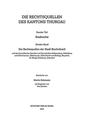 Die Rechtsquellen der Stadt Bischofszell und der benachbarten Gerichte und Herrschaften Schönenberg, Heidelberg und Hohentannen, Ötlishausen, Zihlschlacht und Blidegg, Hauptwil, St. Pelagii Gottshaus, Sitterdorf von Salzmann,  Martin