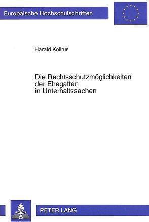 Die Rechtsschutzmöglichkeiten der Ehegatten in Unterhaltssachen von Kollrus,  Harald