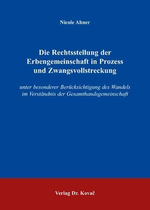 Die Rechtsstellung der Erbengemeinschaft in Prozess und Zwangsvollstreckung von Ahner,  Nicole