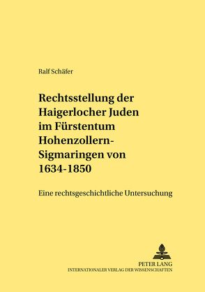 Die Rechtsstellung der Haigerlocher Juden im Fürstentum Hohenzollern-Sigmaringen von 1634-1850 von Schäfer,  Ralf