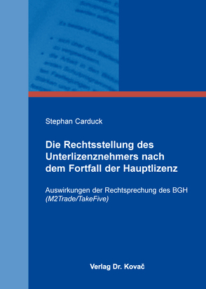 Die Rechtsstellung des Unterlizenznehmers nach dem Fortfall der Hauptlizenz von Carduck,  Stephan