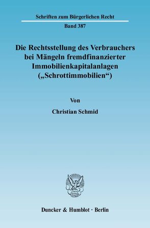 Die Rechtsstellung des Verbrauchers bei Mängeln fremdfinanzierter Immobilienkapitalanlagen („Schrottimmobilien“). von Schmid,  Christian