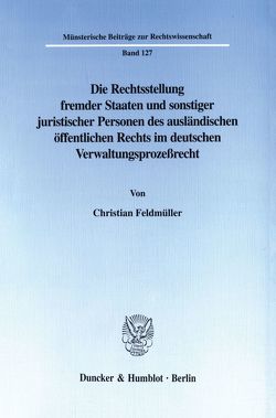 Die Rechtsstellung fremder Staaten und sonstiger juristischer Personen des ausländischen öffentlichen Rechts im deutschen Verwaltungsprozeßrecht. von Feldmüller,  Christian