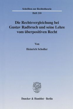 Die Rechtsvergleichung bei Gustav Radbruch und seine Lehre vom überpositiven Recht. von Scholler,  Heinrich