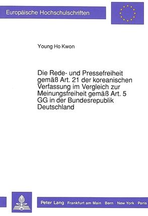 Die Rede- und Pressefreiheit gemäß Art. 21 der koreanischen Verfassung im Vergleich zur Meinungsfreiheit gemäß Art. 5 GG in der Bundesrepublik Deutschland von Kwon,  Young Ho