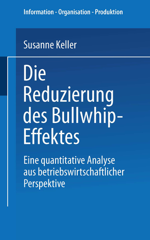 Die Reduzierung des Bullwhip-Effektes von Keller,  Susanne