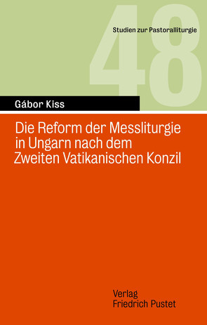Die Reform der Messliturgie in Ungarn nach dem Zweiten Vatikanischen Konzil von Kiss,  Gábor