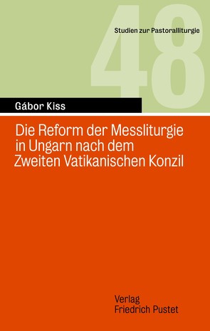 Die Reform der Messliturgie in Ungarn nach dem Zweiten Vatikanisch von Kiss,  Gábor