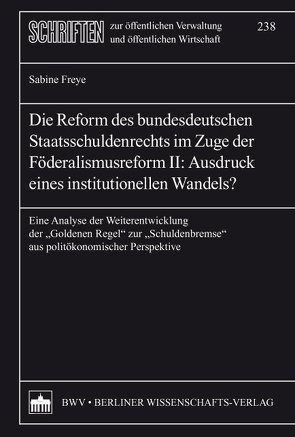 Die Reform des bundesdeutschen Staatsschuldenrechts im Zuge der Föderalismusreform II: Ausdruck eines institutionellen Wandels? von Freye,  Sabine