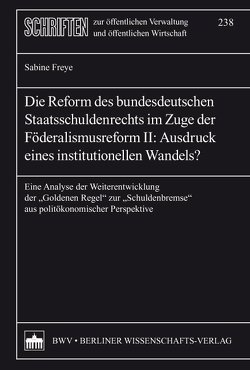 Die Reform des bundesdeutschen Staatsschuldenrechts im Zuge der Föderalismusreform II: Ausdruck eines institutionellen Wandels? von Freye,  Sabine