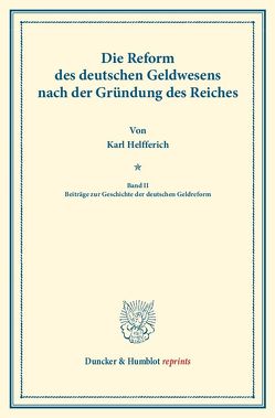 Die Reform des deutschen Geldwesens nach der Gründung des Reiches. von Helfferich,  Karl