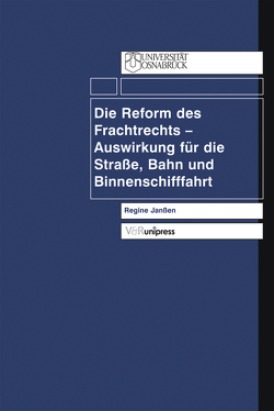 Die Reform des Frachtrechts – Auswirkung für die Straße, Bahn und Binnenschifffahrt von Janßen,  Regine