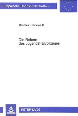 Die Reform des Jugendstrafvollzuges von Kreideweiß,  Thomas