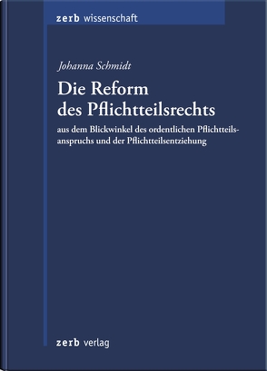 Die Reform des Pflichtteilsrechts aus dem Blickwinkel des ordentlichen Pflichtteilsanspruchs und der Pflichtteilsentziehung von Schmidt,  Johanna