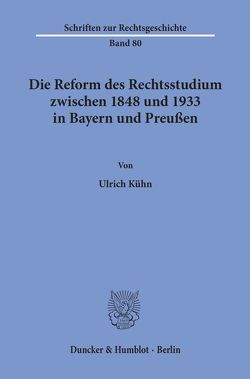 Die Reform des Rechtsstudiums zwischen 1848 und 1933 in Bayern und Preußen. von Kühn,  Ulrich
