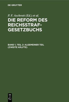 Die Reform des Reichsstrafgesetzbuchs / Algemeiner Teil (Zweite Hälfte) von Aschrott,  P. F., Bar,  L. v., Dohna [et al.],  A. zu, Liszt,  Franz von