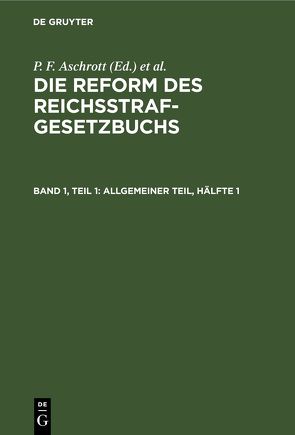 Die Reform des Reichsstrafgesetzbuchs / Allgemeiner Teil, Hälfte 1 von Aschrott,  P. F., Bar,  L. v., Dohna [et al.],  A. zu, Liszt,  Franz von