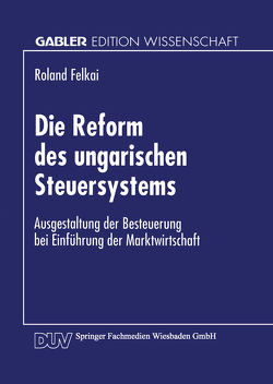 Die Reform des ungarischen Steuersystems von Felkai,  Roland