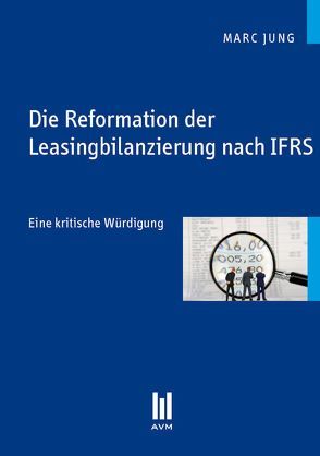 Die Reformation der Leasingbilanzierung nach IFRS von Jung,  Marc