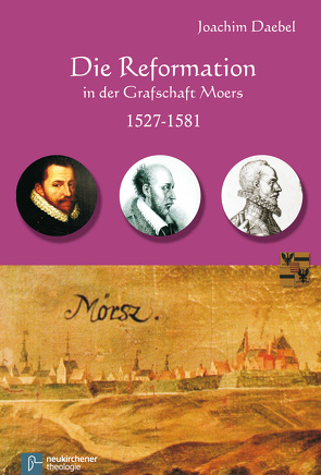 Die Reformation in der Grafschaft Moers 1527-1581 von Daebel,  Joachim