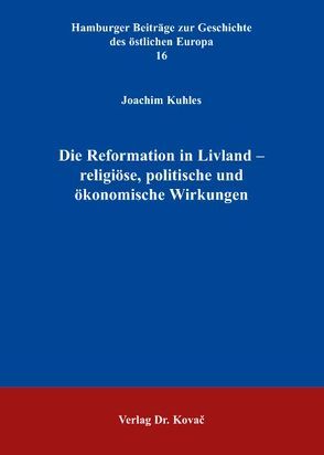 Die Reformation in Livland – religiöse, politische und ökonomische Wirkungen von Kuhles,  Joachim