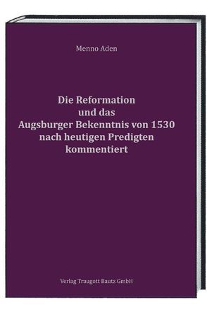Die Reformation und das Augsburger Bekenntnis von 1530 für heute kommentiert von Aden,  Menno