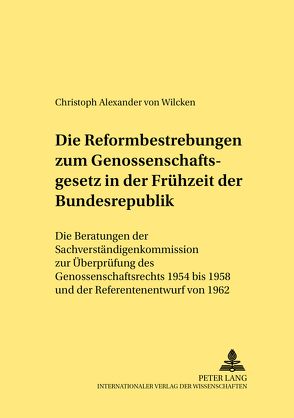 Die Reformbestrebungen zum Genossenschaftsgesetz in der Frühzeit der Bundesrepublik von von Wilcken,  Christoph Alexander