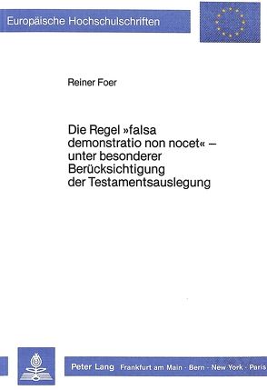 Die Regel «falsa demonstratio non nocet» – unter besonderer Berücksichtigung der Testamentsauslegung von Foer,  Reiner