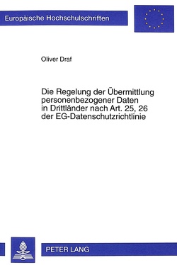 Die Regelung der Übermittlung personenbezogener Daten in Drittländer nach Art. 25, 26 der EG-Datenschutzrichtlinie von Draf,  Oliver