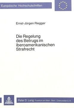 Die Regelung des Betrugs im iberoamerikanischen Strafrecht von Rieger,  Ernst-Jürgen
