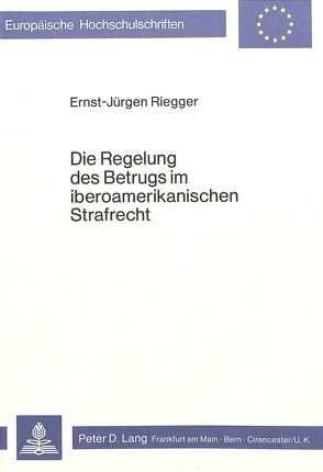 Die Regelung des Betrugs im iberoamerikanischen Strafrecht von Rieger,  Ernst-Jürgen