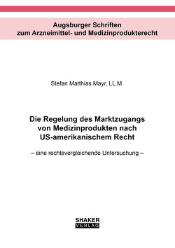 Die Regelung des Marktzugangs von Medizinprodukten nach US-amerikanischem Recht von Mayr,  Stefan Matthias