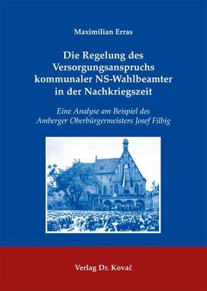 Die Regelung des Versorgungsanspruchs kommunaler NS-Wahlbeamter in der Nachkriegszeit von Erras,  Maximilian