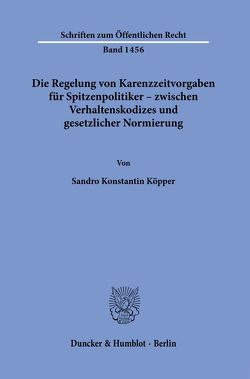 Die Regelung von Karenzzeitvorgaben für Spitzenpolitiker – zwischen Verhaltenskodizes und gesetzlicher Normierung. von Köpper,  Sandro Konstantin