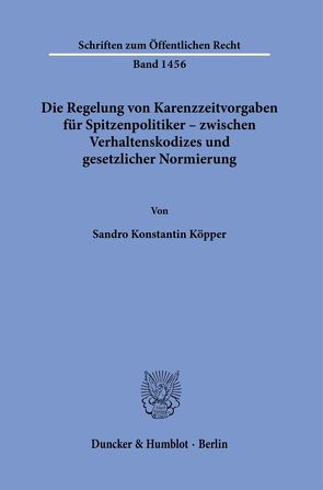 Die Regelung von Karenzzeitvorgaben für Spitzenpolitiker – zwischen Verhaltenskodizes und gesetzlicher Normierung. von Köpper,  Sandro Konstantin