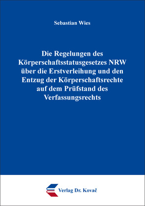 Die Regelungen des Körperschaftsstatusgesetzes NRW über die Erstverleihung und den Entzug der Körperschaftsrechte auf dem Prüfstand des Verfassungsrechts von Wies,  Sebastian