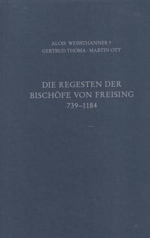 Die Regesten der Bischöfe von Freising Band I: 739 – 1184 von Ott,  Martin, Thoma,  Gertrud, Weissthanner,  Alois