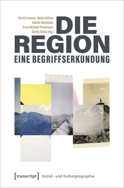 Die Region – eine Begriffserkundung von Ermann,  Ulrich, Höfner,  Malte, Hostniker,  Sabine, Preininger,  Ernst Michael, Simic,  Danko